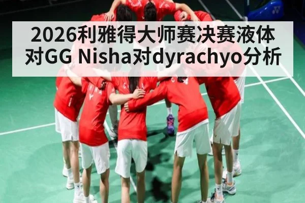 2026利雅得大师赛决赛液体对GG Nisha对dyrachyo分析